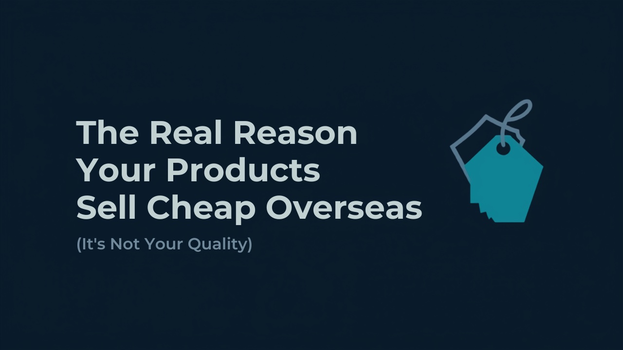 The Real Reason Your Products Sell Cheap Overseas (It's Not Your Quality)