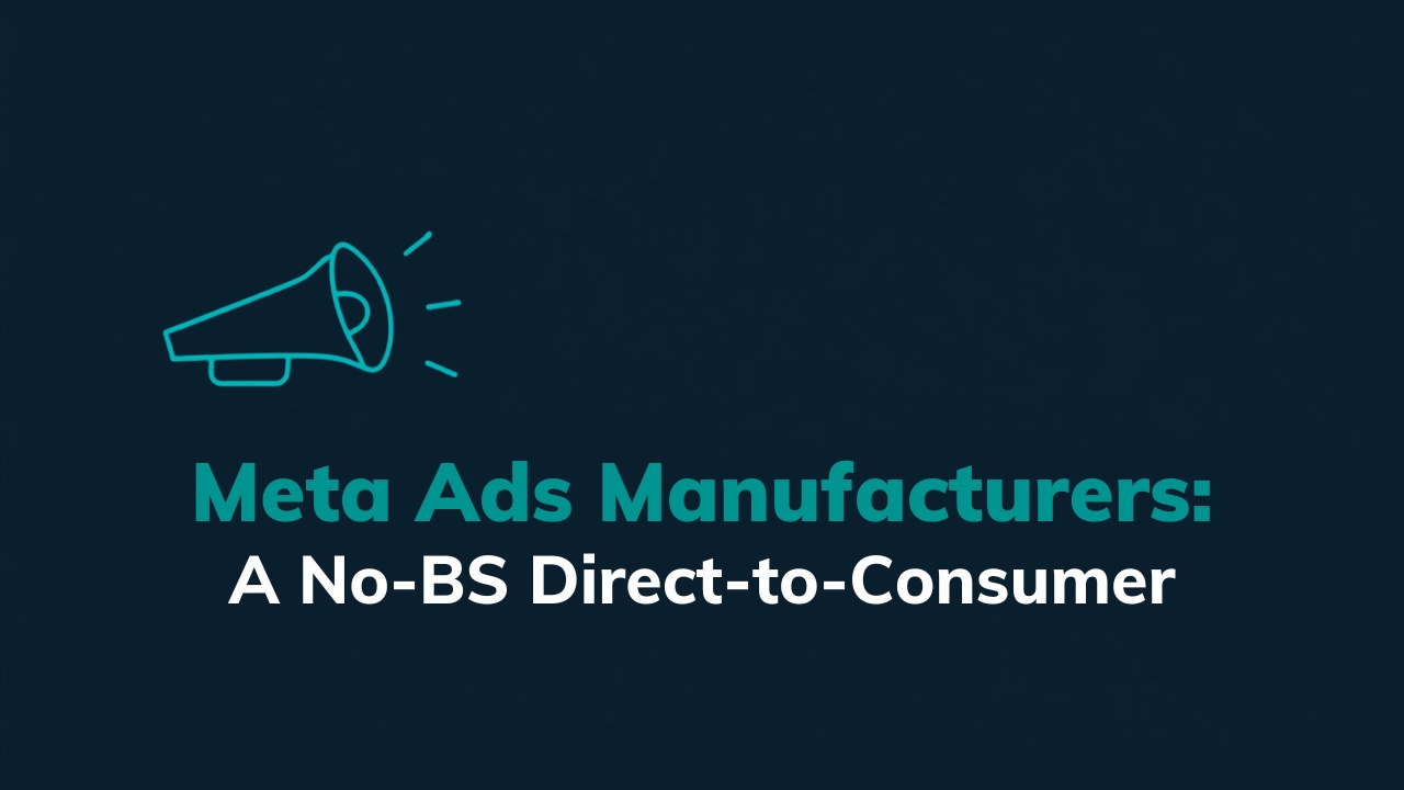 Meta Ads for Manufacturers: A No-BS Guide to Selling Direct-to-Consumer
