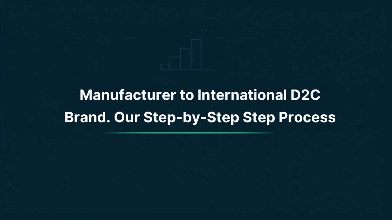 Manufacturer to International D2C Brand: Our Step-by-Step Process